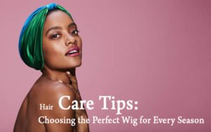 Hair Care Tips Choosing the Perfect Wig for Every Season（1/2）