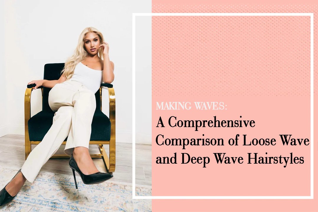 A Comprehensive Comparison of Loose Wave and Deep Wave Hairstyles 1
