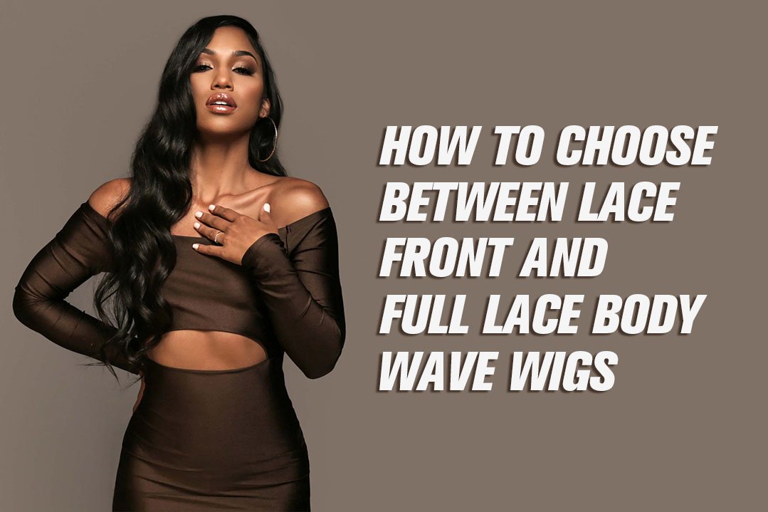 How to Choose Between Lace Front Body Wave and Full Lace Body Wave Wigs